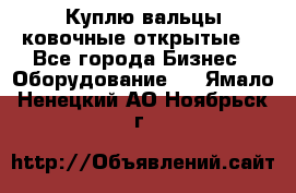 Куплю вальцы ковочные открытые  - Все города Бизнес » Оборудование   . Ямало-Ненецкий АО,Ноябрьск г.